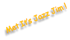 Met It’s Jazz Jim !